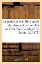 Le parfait et infaillible oracle des dames et des demoiselles ou l'interprte vri