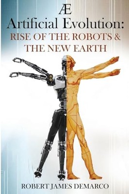 AE Artificial Evolution: Rise of the Robots & The New Earth by Robert James DeM