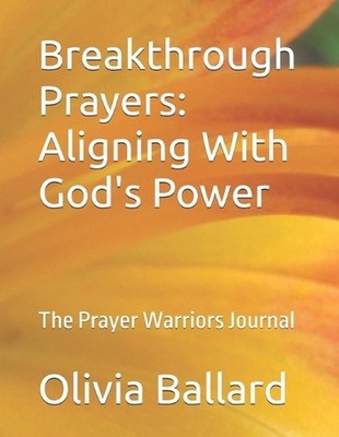 Breakthrough Prayers: Aligning With God's Power: The Prayer Warriors Journal by 