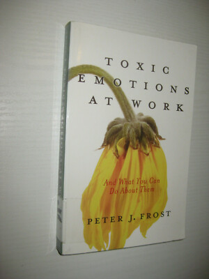 Toxic Emotions at Work and What You Can Do About Them von Peter J. Frost