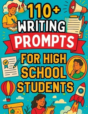 Writing Prompts for High School Students: +110 Writing Topics Journal, Fun, Crea