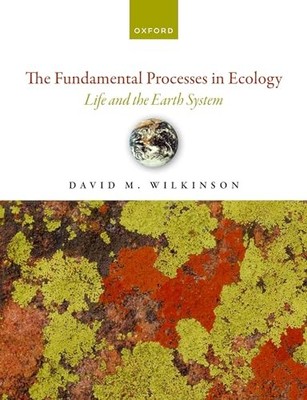 The Fundamental Processes in Ecology: Life and the Earth System by David Wilkin