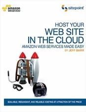 Host Your Web Site On The Cloud: Amazon Web Services Made Easy,Jeffrey Barr