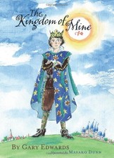 THE KINGDOM OF MINE By Gary Edwards & Masako Dunn - Hardcover **BRAND NEW**