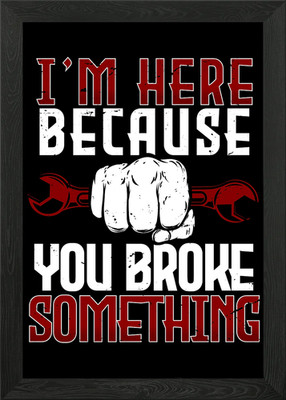 Im Here Because You Broke Gerahmtes Wandbild Poster Leinwanddruck Bild