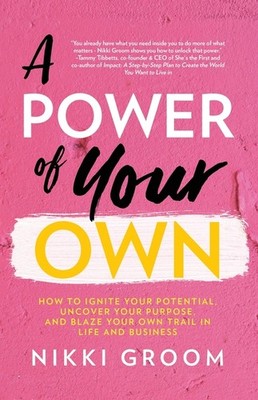 A Power Of Your Own: How To Ignite Your Potential, Uncover Y...