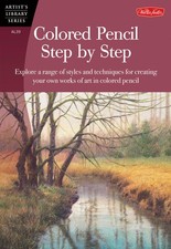 Colored Pencil Step by Step: Explore a range of styles and techniques for cr...