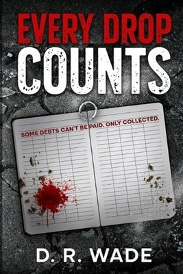 Every Drop Counts: Subtitle: Some debts can't be paid. Only collected. by D.R. W