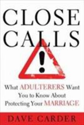 Close Calls : What Adulterers Want You to Know about Protecting Y