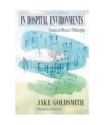 In Hospital Environments: Essays on Illness and Philosophy, Goldsmith, Jake