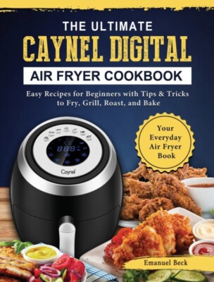 Beck - Ultimate Caynel Digital Air Fryer Cookbook  Easy Recipes for Be - X555z