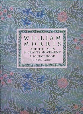 Willliam Morris and the Arts and Crafts Movement: A Design Source