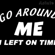 Funny Stickers Go Around Me I Left on Time Sticker Sarcastic Stickers Student Dr