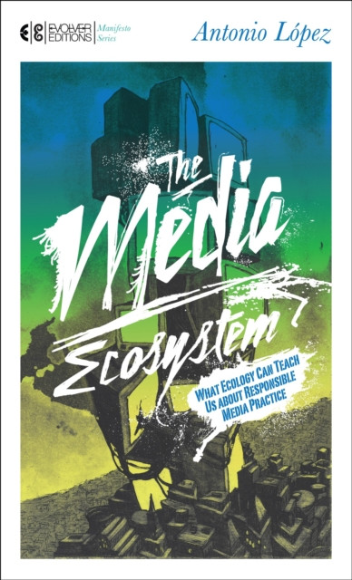The Media Ecosystem by Antonio Lopez (Paperback Book)