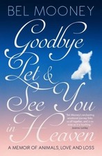 Goodbye Pet, and See You in Heaven: A Memoir of Animals, Love and Loss by Bel Mo