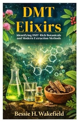 DMT Elixirs: Identifying DMT-Rich Botanicals and Modern - paperback NEW Bessie H