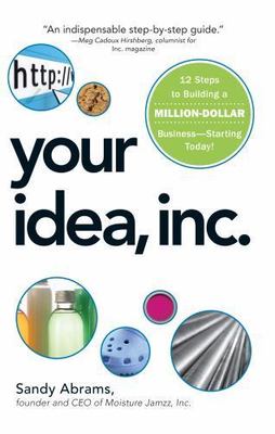 Your Idea, Inc.: 12 Steps to Building a Million Dollar Business - Starting Today