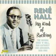 RENE HALL MY KIND OF ROCKING: THE UNSUNG ROCK 'N' ROLL, R&B GUITARIST & ARRANGER