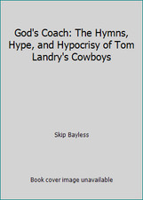 God's Coach: The Hymns, Hype, and Hypocrisy of Tom Landry's Cowboys