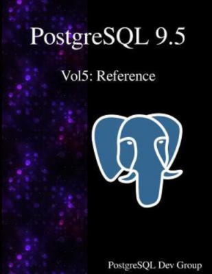 PostgreSQL 9.5 Vol5: Reference by Group, Postgresql Development, Like New Use...