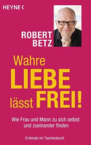 Robert Betz Wahre Liebe lässt frei!: Wie Frau und Mann zu sich selbs (Tascabile)