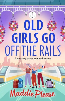 Old Girls Go Off the Rails: A BRAND NEW feel-good story of friendship, mischief 