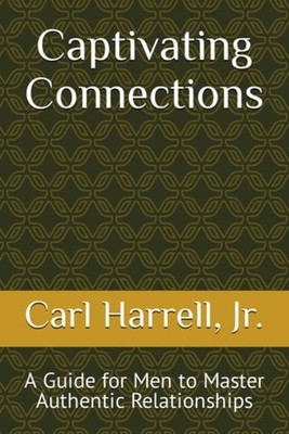 Captivating Connections A Guide for Men to Master Authe - Paperback NEW CARL AND