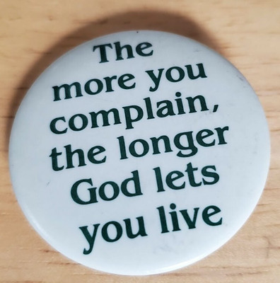 The More You Complain The Longer God Lets You Live Pin Green White Background 