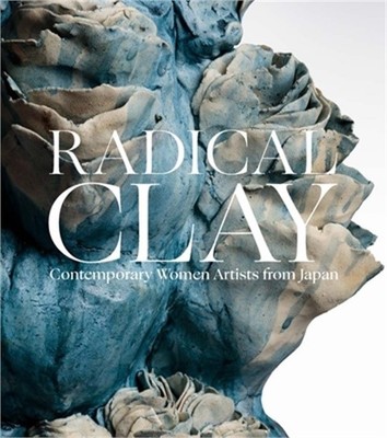 Radical Clay: Contemporary Women Artists from Japan (Hardback or Cased Book)