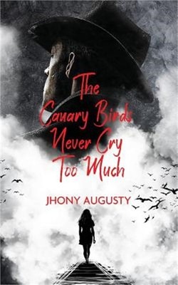 The Canary Birds Never Cry Too Much (Paperback or Softback)