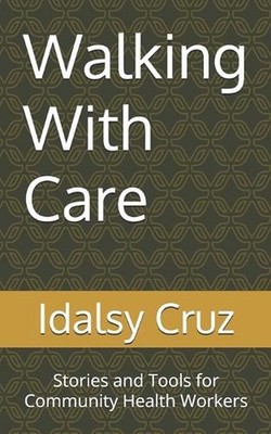 Walking With Care: Stories and Tools for Community Health Workers by Idalsy Cruz