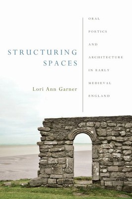 Structuring Spaces Oral Poetics and Architecture in Early Medieval England Buch