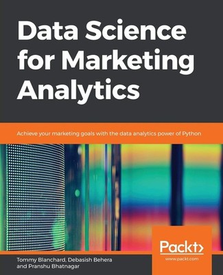 Data Science for Marketing Analytics: Achieve your marketing goals with the ...
