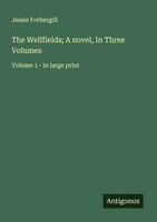 Jessie Fothergill | The Wellfields; A Novel, In Three Volumes | Taschenbuch