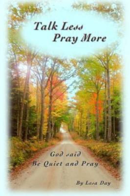 Talk Less Pray More: God said, Be Quiet and Pray by Day, Lesa
