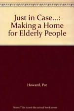 Just in Case...: Making a Home for Elderly People By Pat Howard