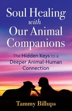 Soul Healing with Our Animal Companions: The Hidden Keys to a Deeper Animal-Hum,