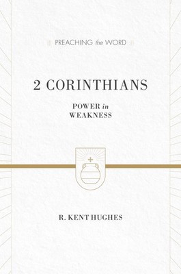 2 Corinthians: Power in Weakness (Preaching the Word)
