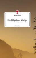 Die FlüGel Des KöNigs. Life Is A Story - Story.One Elisabeth Ketterer