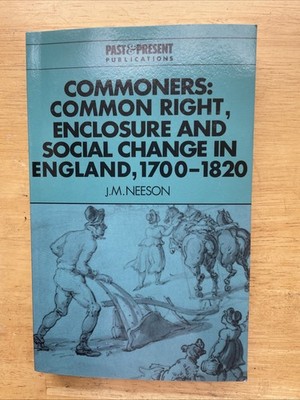 Commoners Common Right, Enclosure and Social Change in England, 1700 1820 Neeson