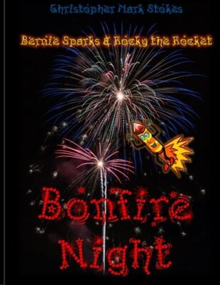 Bernie Sparks and Rocky the Rocket on Bonfire Night: Bonfire Nig