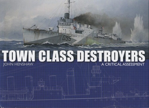 Town Class Destroyers: A Critical Assessment (Crowood 2018 1st) John Henshaw