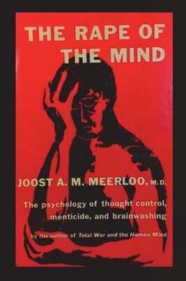 The Rape of the Mind: The Psychology of Thought Control, Menticide, and: New