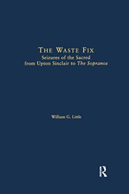 The Waste Fix: Seizures of the Sacred from Upton Sinclair to the Sopranos by ...