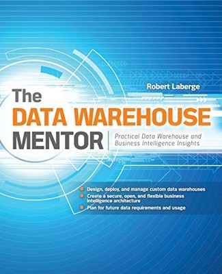 The Data Warehouse Mentor: Practical Data Warehouse And Business