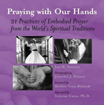 Praying with Our Hands: 21 Practices of Embodied Prayer from the World's Spi...