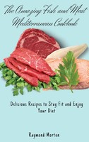 Raymond Morton | The Amazing Fish And Meat Mediterranean Cookbook | Buch (2021)