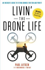 Livin' the Drone Life: An Insider’s Guide to Flying Drones for Fu... by Ray, Tim