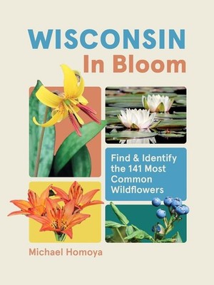 Wisconsin in Bloom: Find and Identify the 141 Most Common Wildflowers by Michael