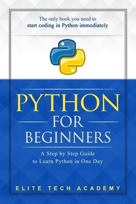 Python: For Beginners: A Smarter and Faster Way to Learn Python in One Day (...